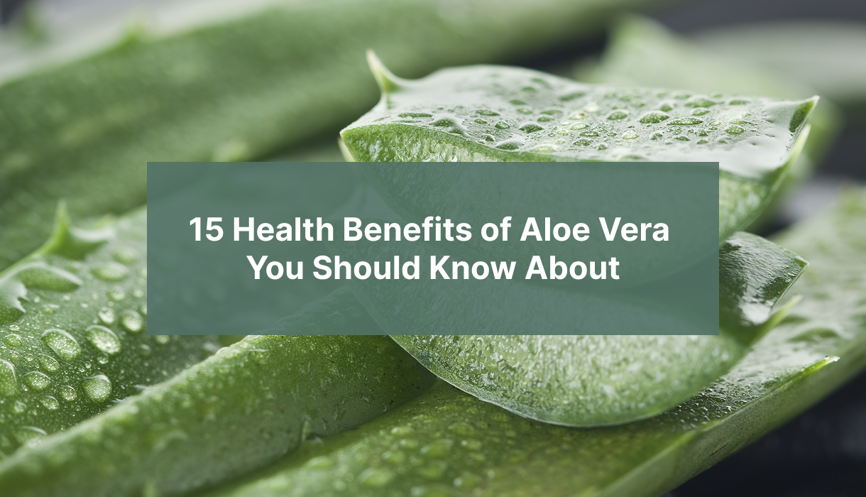 15-health-benefits-of-aloe-vera-you-should-know-about